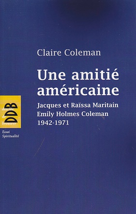 UNE AMITIE AMERICAINE - JACQUES ET RAISSA MARITAIN, EMILY HOLMES COLEMAN, 1942-1971
