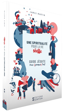 UNE SPIRITUALITE POUR LA VIE REELLE - GUIDE JESUITE POUR PRESQUE TOUT