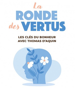 LA RONDE DES VERTUS - LES CLES DU BONHEUR AVEC SAINT THOMAS D'AQUIN