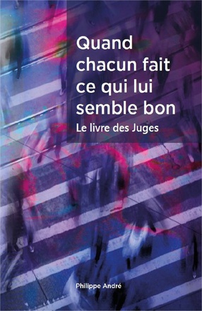 QUAND CHACUN FAIT CE QUI LUI SEMBLE BON - LE LIVRE DES JUGES