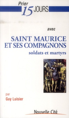 PRIER 15 JOURS AVEC SAINT MAURICE ET SES COMPAGNONS N 167 - SOLDATS ET MARTYRS