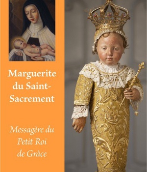 MARGUERITE DU SAINT SACREMENT, MESSAGERE DU PETIT ROI DE GRACE