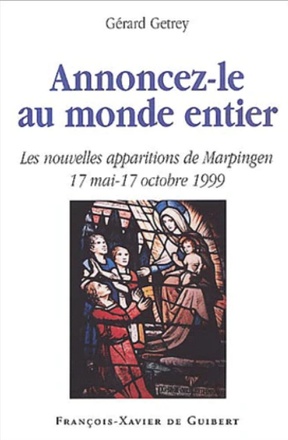 ANNONCEZ-LE AU MONDE ENTIER - LES NOUVELLES APPARITIONS DE MARPINGEN : 17 MAI - 17 OCTOBRE 1999
