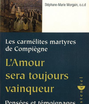 CARMELITES MARTYRES DE COMPIEGNE - L'AMOUR SERA TOUJOURS VAINQUEUR - PENSEES ET TEMOIGNAGES