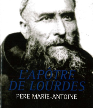 L'APOTRE DE LOURDES - PERE MARIE-ANTOINE