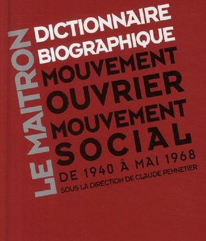 LE MAITRON - DICTIONNAIRE BIOGRAPHIQUE DU MOUVEMENT OUVRIER