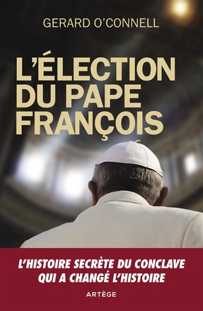 L'ELECTION DU PAPE FRANCOIS - UN COMPTE RENDU DE L'INTERIEUR DE L'ELECTION QUI A CHANGE L'HISTOIRE