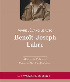 VIVRE L'EVANGILE AVEC BENOIT-JOSEPH LABRE - LE VAGABOND DE DIEU
