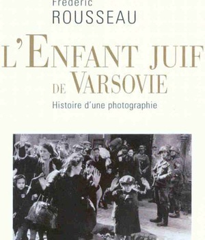 L'ENFANT JUIF DE VARSOVIE - HISTOIRE D'UNE PHOTOGRAPHIE