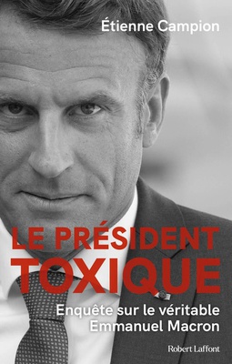 LE PRESIDENT TOXIQUE - ENQUETE SUR LE VERITABLE EMMANUEL MACRON