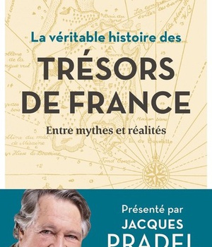 LA VERITABLE HISTOIRE DES TRESORS DE FRANCE - ENTRE MYTHES ET REALITES