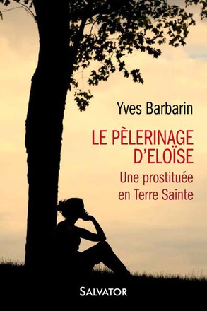 LE PELERINAGE D'ELOISE - UNE PROSTITUEE EN TERRE SAINTE