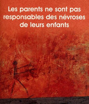 LES PARENTS NE SONT PAS RESPONSABLES DES NEVROSES DE LEURS ENFANTS