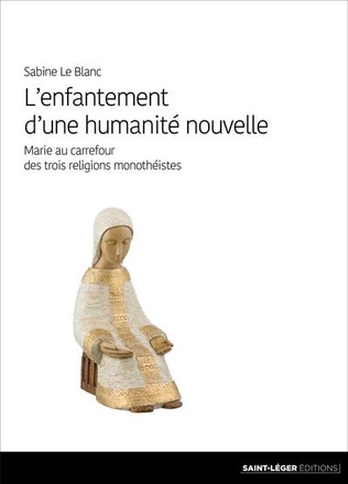 L'ENFANTEMENT D'UNE HUMANITE NOUVELLE - MARIE AU CARREFOUR DES TROIS RELIGIONS MONOTHEISTES