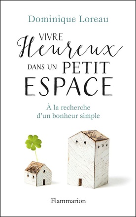 VIVRE HEUREUX DANS UN PETIT ESPACE - A LA RECHERCHE D'UN BONHEUR SIMPLE - ILLUSTRATIONS, COULEUR