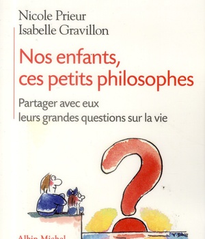 NOS ENFANTS, CES PETITS PHILOSOPHES - PARTAGER AVEC EUX LEURS GRANDES QUESTIONS SUR LA VIE