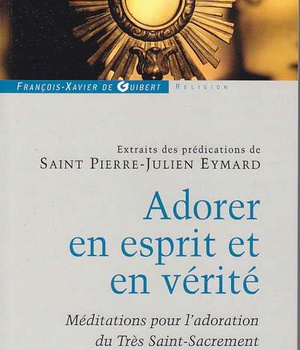 ADORER EN ESPRIT ET EN VERITE - MEDITATIONS POUR L'ADORATION DU TRES-SAINT-SACREMENT