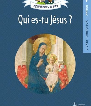 AVENTURIERS DE DIEU - ANNEE 1 - QUI ES-TU JESUS. DOCUMENT ANIMATEUR