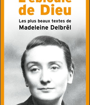 L'EBLOUIE DE DIEU - LES PLUS BEAUX TEXTES DE MADELEINE DELBREL
