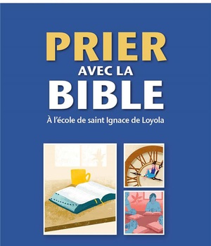 PRIER AVEC LA BIBLE - A L'ECOLE DE SAINT IGNACE DE LOYOLA