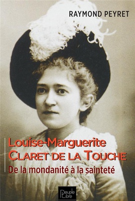 LOUISE-MARGUERITE CLARET DE LA TOUCHE - DE LA MONDANITE A LA SAINTETE