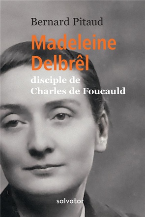 MADELEINE DELBREL, DISCIPLE DE CHARLES DE FOUCAULD