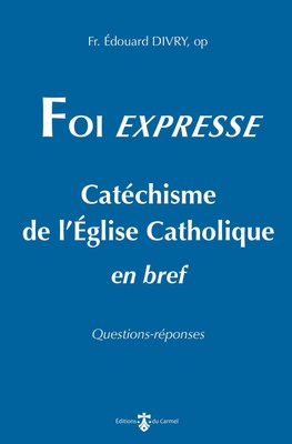 FOI EXPRESSE - CATECHISME DE LEGLISE CATHOLIQUE EN BREF