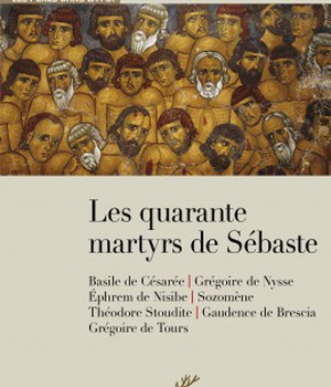 LES QUARANTE MARTYRS DE SEBASTE - LES PERES DANS LA FOI