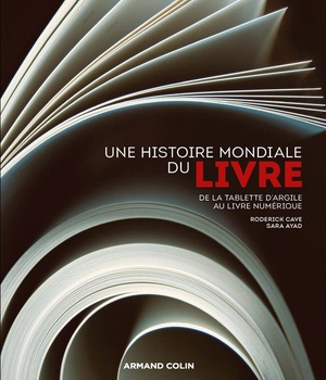 UNE HISTOIRE MONDIALE DU LIVRE - DE LA TABLETTE D'ARGILE AU LIVRE NUMERIQUE