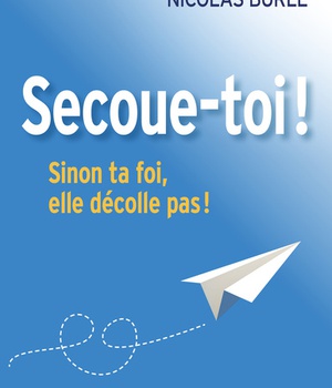 SECOUE-TOI ! SINON TA FOI ELLE DECOLLE PAS !