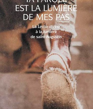 TA PAROLE EST LA LUMIERE DE MES PAS - LA LECTIO DIVINA A LA LUMIERE DE SAINT AUGUSTIN