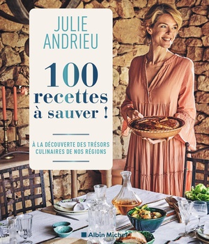100 RECETTES A SAUVER ! - A LA DECOUVERTE DES TRESORS CULINAIRES DE NOS REGIONS