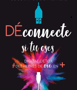 DECONNECTE SI TU OSES - DIGITAL DETOX & DES HEURES DE VIE EN +