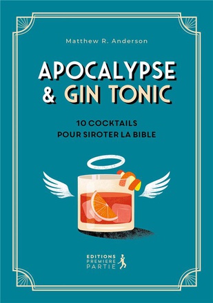 APOCALYPSE ET GIN TONIC - 10 COCKTAILS POUR SIROTER LA BIBLE