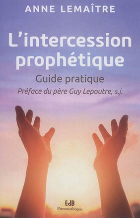 LINTERCESSION PROPHETIQUE - GUIDE PRATIQUE