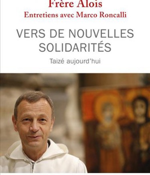 VERS DE NOUVELLES SOLIDARITES - TAIZE AUJOURD'HUI