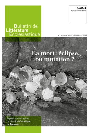 BULLETIN DE LITTERATURE ECCLESIASTIQUE N 476 - OCTOBRE - DECEMBRE 2018 - LA MORT : ECLIPSE OU MUTATI