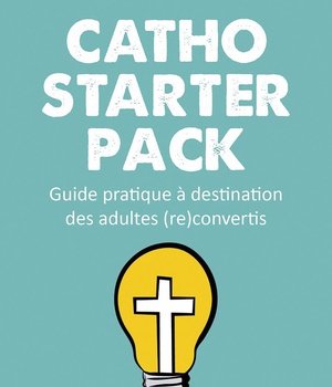 CATHO STARTER PACK - GUIDE PRATIQUE A DESTINATION DES ADULTES (RE)CONVERTIS