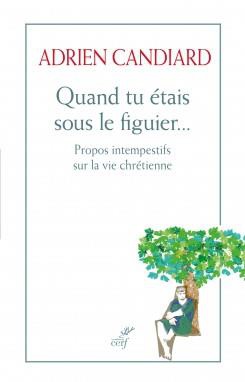 QUAND TU ETAIS SOUS LE FIGUIER - PROPOS INTEMPESTIFS SUR LA VIE CHRETIENNE