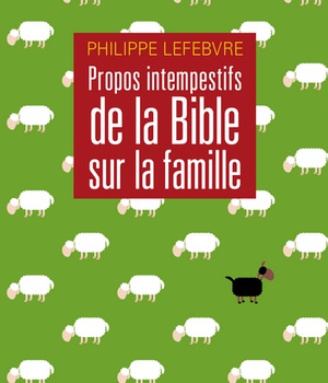 PROPOS INTEMPESTIFS DE LA BIBLE SUR LA FAMILLE