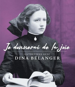 JE DONNERAI DE LA JOIE - ENTRETIENS AVEC DINA BELANGER