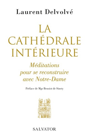 LA CATHEDRALE INTERIEURE - MEDITATIONS POUR SE RECONSTRUIRE AVEC NOTRE-DAME