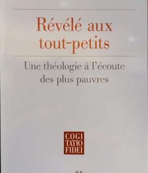 REVELE AUX TOUT-PETITS - UNE THEOLOGIE A L'ECOUTE DES PLUS PAUVRES