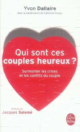 QUI SONT CES COUPLES HEUREUX ? - SURMONTER LES CRISES ET LES CONFLITS DU COUPLE