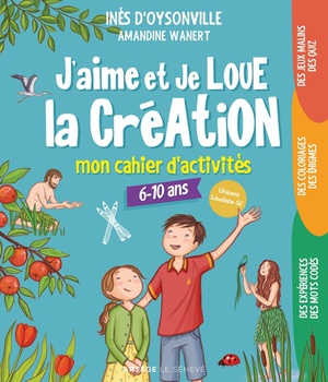 J'AIME ET JE LOUE LA CREATION - MON CAHIER D'ACTIVITES - 6-10 ANS