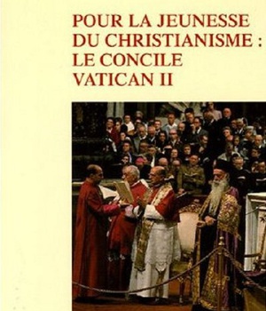 POUR LA JEUNESSE DU CHRISTIANISME : LE CONCILE VATICAN II