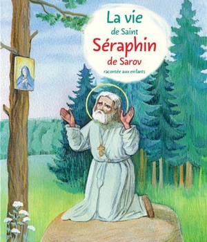 LA VIE DE SAINT SERAPHIN DE SAROV RACONTEE AUX ENFANTS