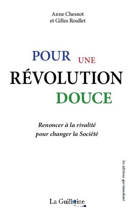 POUR UNE REVOLUTION DOUCE - RENONCER A LA RIVALITE POUR CHANGER LA SOCIETE