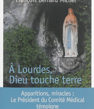 A LOURDES, DIEU TOUCHE TERRE