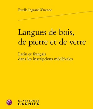 LANGUES DE BOIS, DE PIERRE ET DE VERRE - LATIN ET FRANCAIS DANS LES INSCRIPTIONS MEDIEVALES